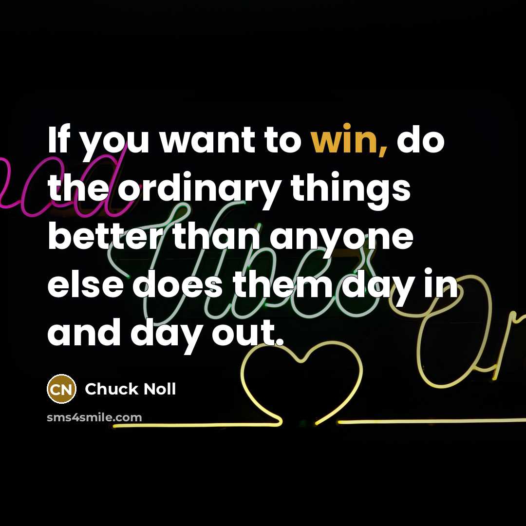 “If you want to win, do the ordinary things better…” quote by Chuck Noll
