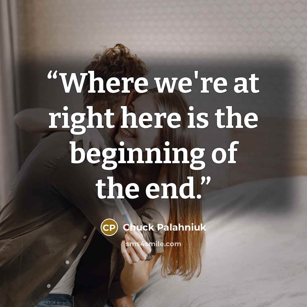 “Where we're at right here is the beginning of the end.” quote by Chuck Palahniuk