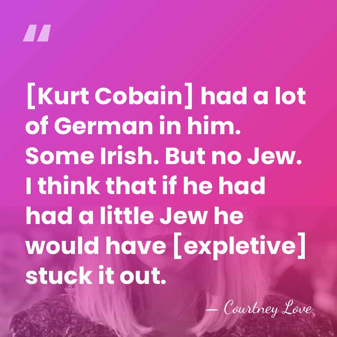 [Kurt Cobain] had a lot of German in him. Some Irish. But&hellip; - Courtney Love