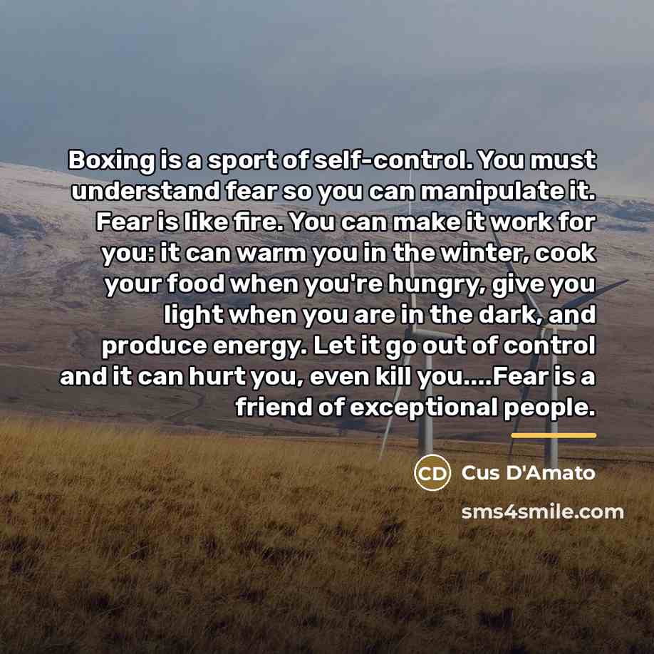 “Boxing is a sport of self-control. You must understand fear…” quote by Cus D'Amato