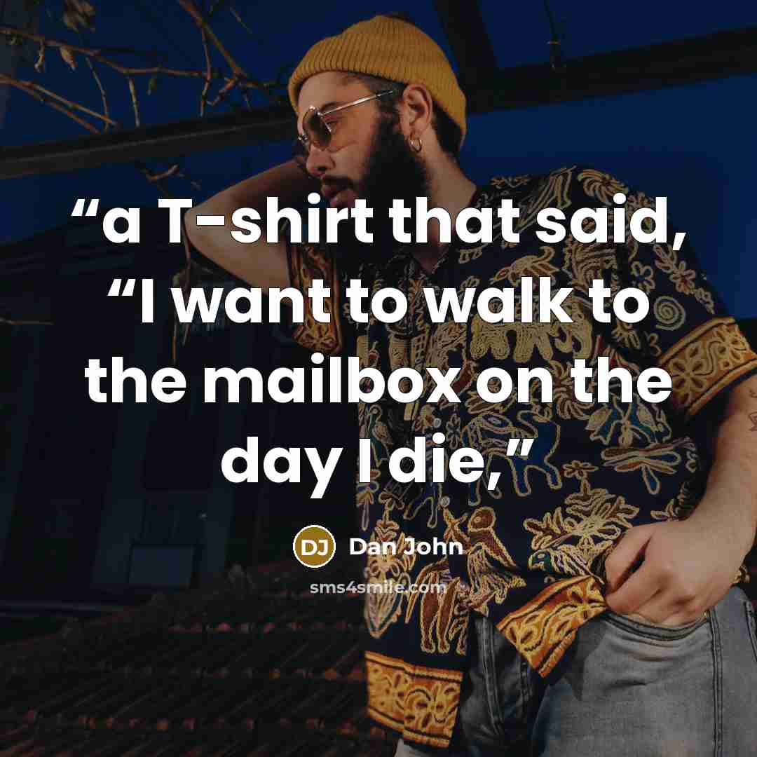 “a T-shirt that said, “I want to walk to the mailbox on the day I die,” quote by Dan John