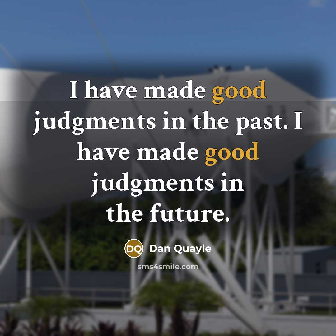 “I have made good judgments in the past. I have…” quote by Dan Quayle