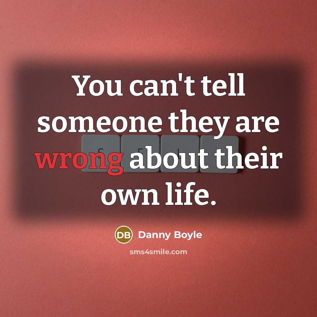 “You can't tell someone they are wrong about their own…” quote by Danny Boyle