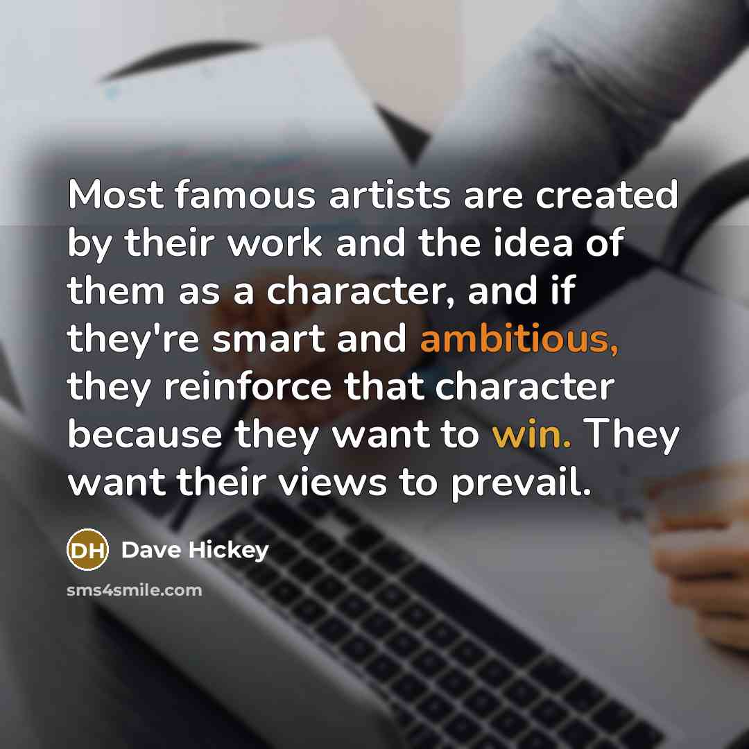 “Most famous artists are created by their work and the…” quote by Dave Hickey
