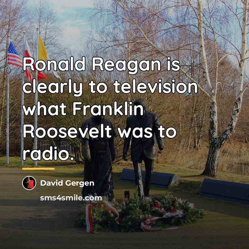 “Ronald Reagan is clearly to television what Franklin Roosevelt was…” quote by David Gergen