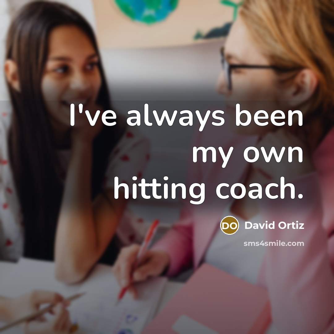 “I've always been my own hitting coach.…” quote by David Ortiz