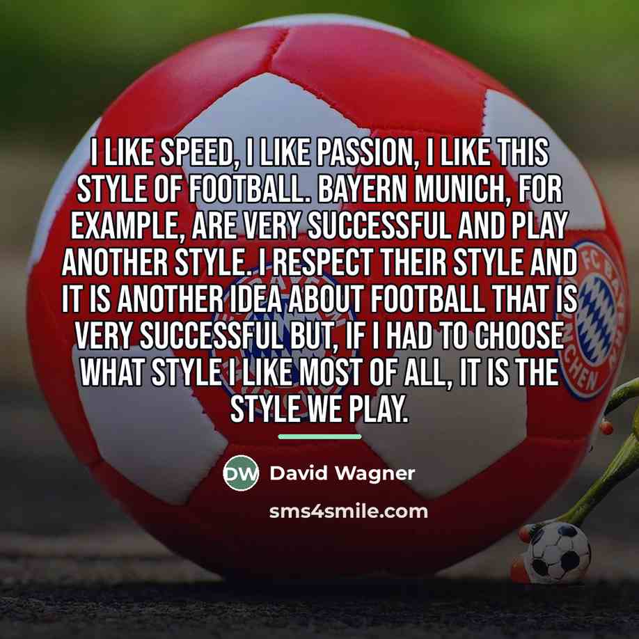 “I like speed, I like passion, I like this style…” quote by David Wagner