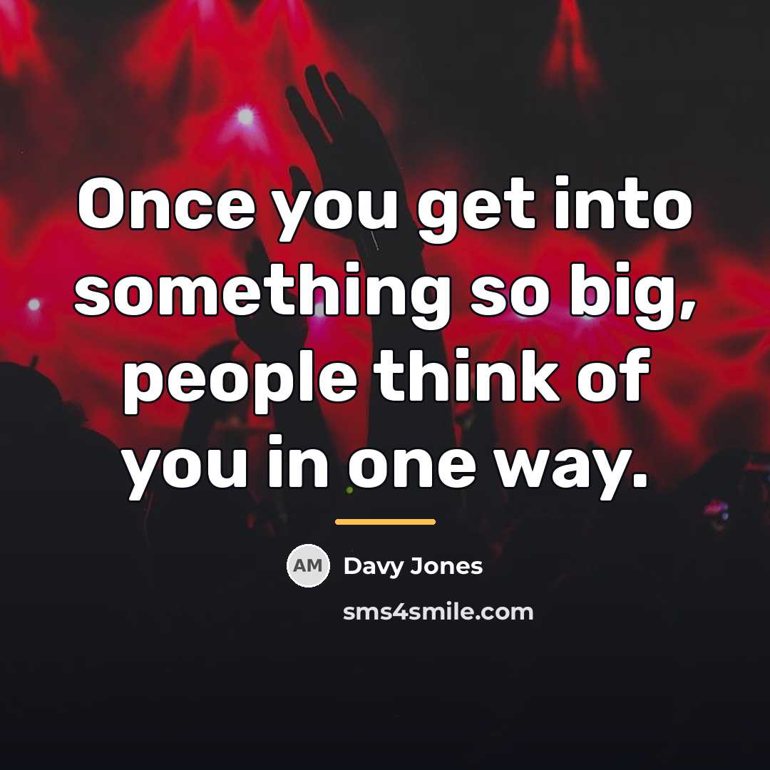 “Once you get into something so big, people think of…” quote by Davy Jones