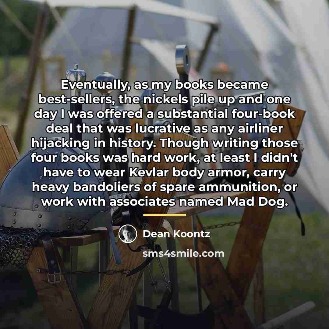 “Eventually, as my books became best-sellers, the nickels pile up…” quote by Dean Koontz