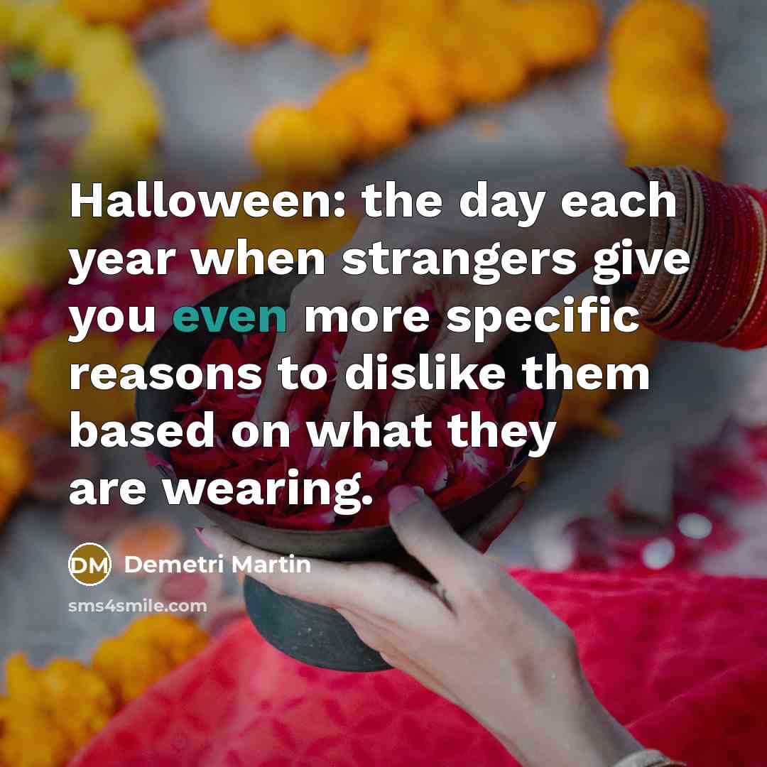 “Halloween: the day each year when strangers give you even…” quote by Demetri Martin