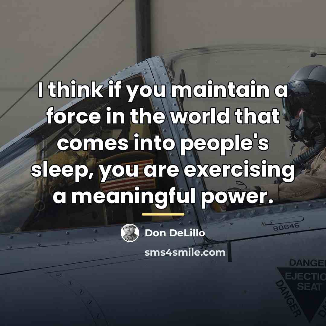 “I think if you maintain a force in the world…” quote by Don DeLillo