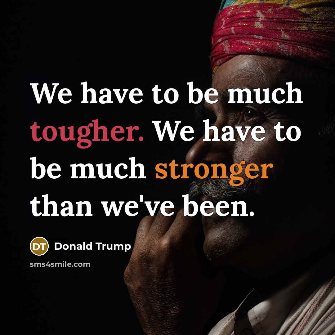 “We have to be much tougher. We have to be…” quote by Donald Trump
