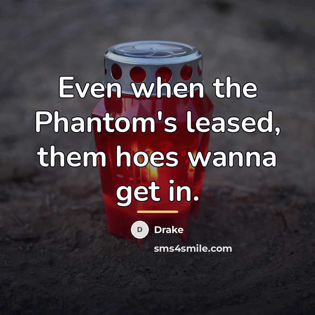 “Even when the Phantom's leased, them hoes wanna get in.…” quote by Drake