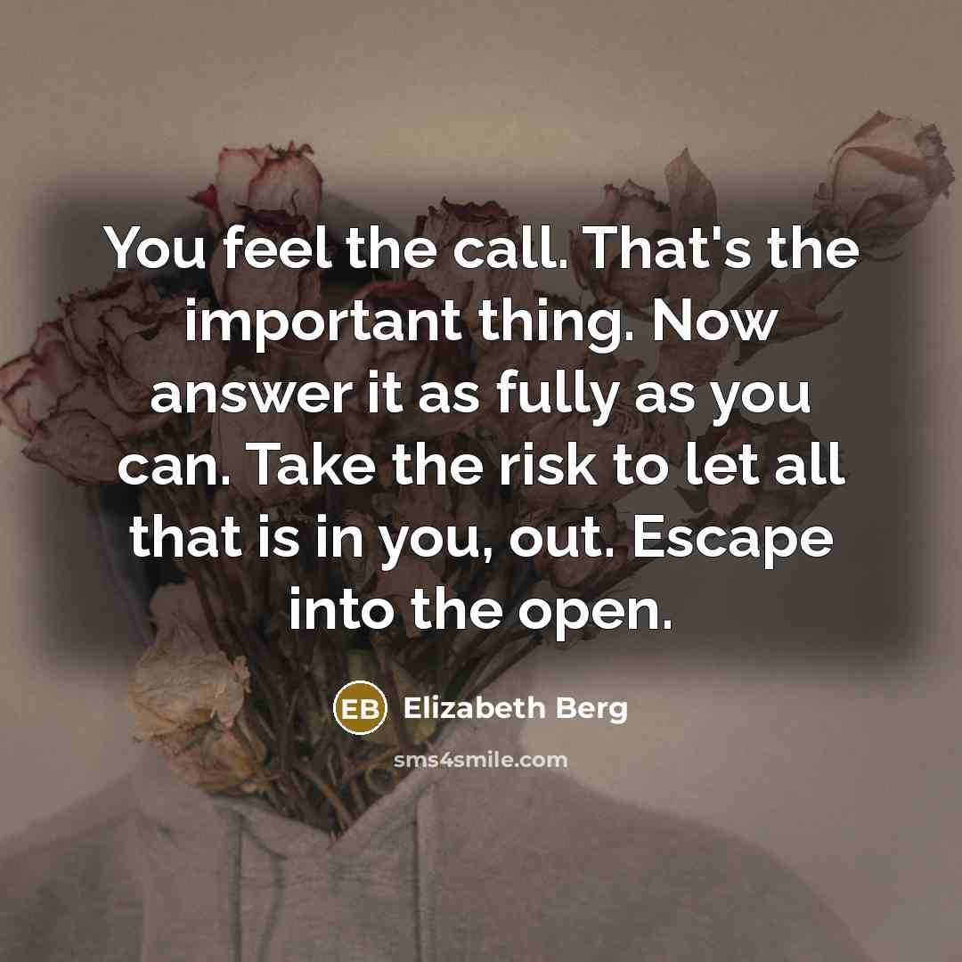 “You feel the call. That's the important thing. Now answer…” quote by Elizabeth Berg