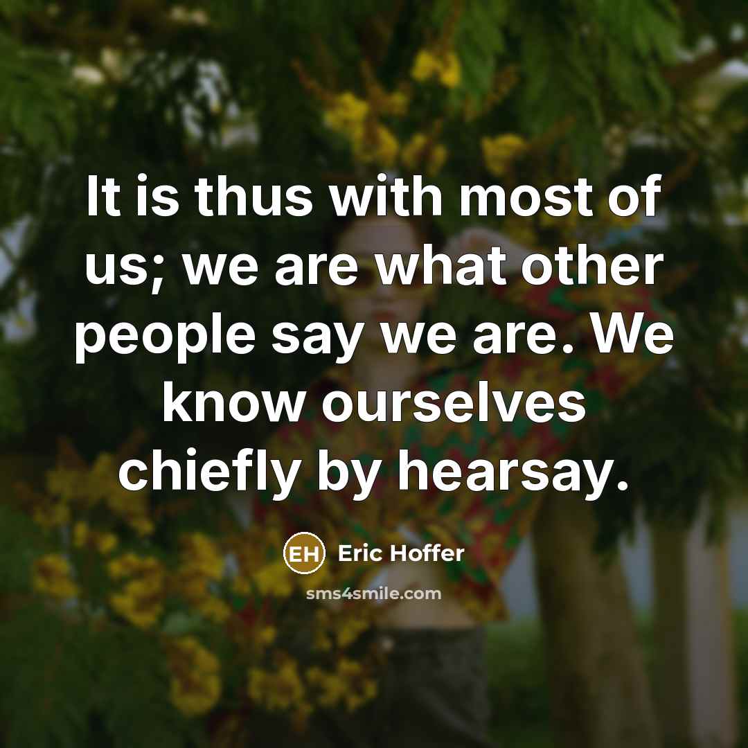 “It is thus with most of us; we are what…” quote by Eric Hoffer