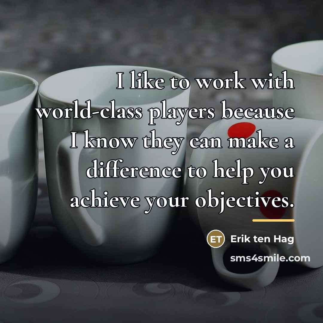 “I like to work with world-class players because I know…” quote by Erik ten Hag