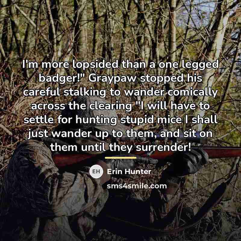 “I'm more lopsided than a one legged badger!" Graypaw stopped…” quote by Erin Hunter