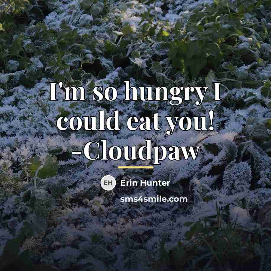 “I'm so hungry I could eat you! -Cloudpaw…” quote by Erin Hunter