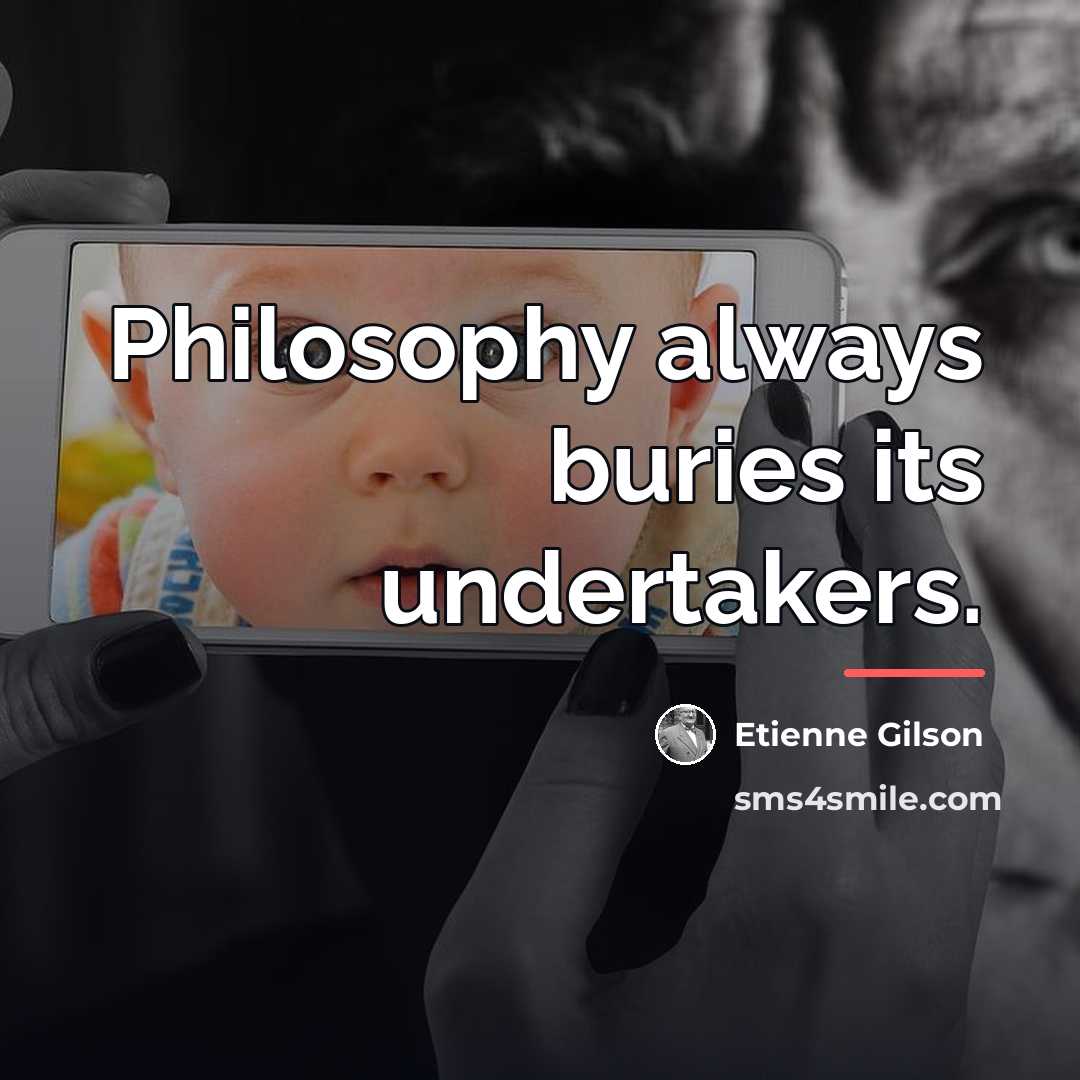 “Philosophy always buries its undertakers.…” quote by Etienne Gilson