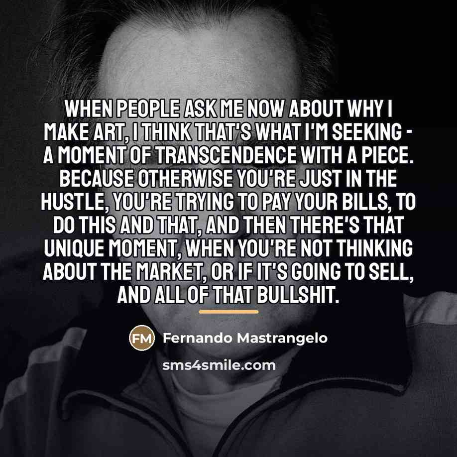 “When people ask me now about why I make art,…” quote by Fernando Mastrangelo