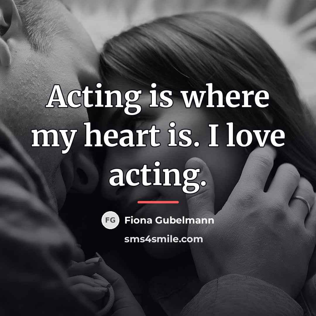 “Acting is where my heart is. I love acting.…” quote by Fiona Gubelmann