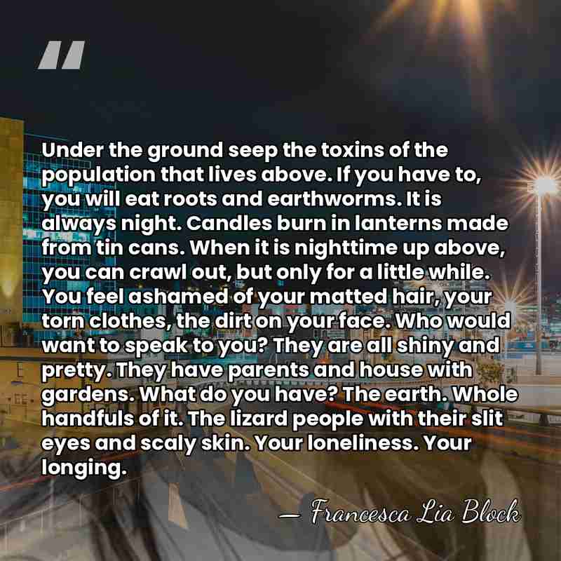 Under the ground seep the toxins of the population that lives above.&hellip; - Francesca Lia Block
