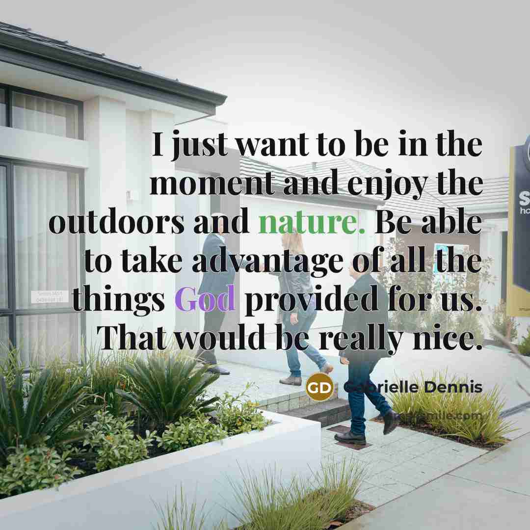 “I just want to be in the moment and enjoy…” quote by Gabrielle Dennis