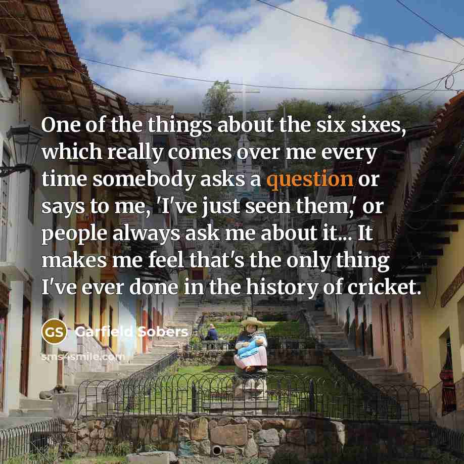 “One of the things about the six sixes, which really…” quote by Garfield Sobers