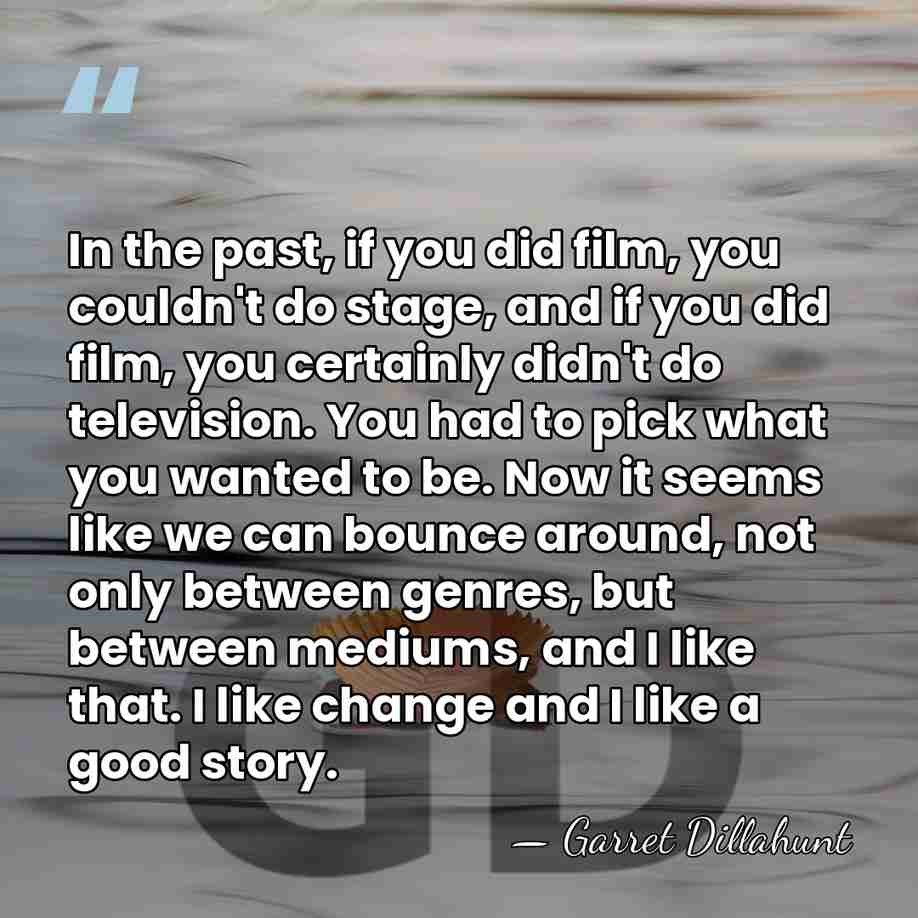 In the past, if you did film, you couldn't do stage, and&hellip; - Garret Dillahunt