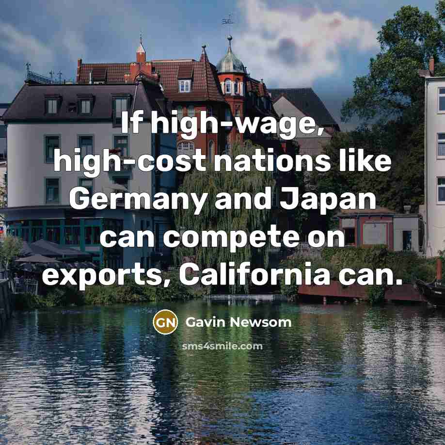“If high-wage, high-cost nations like Germany and Japan can compete…” quote by Gavin Newsom