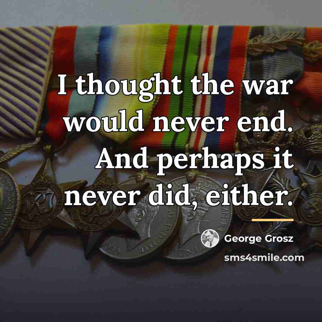 “I thought the war would never end. And perhaps it…” quote by George Grosz