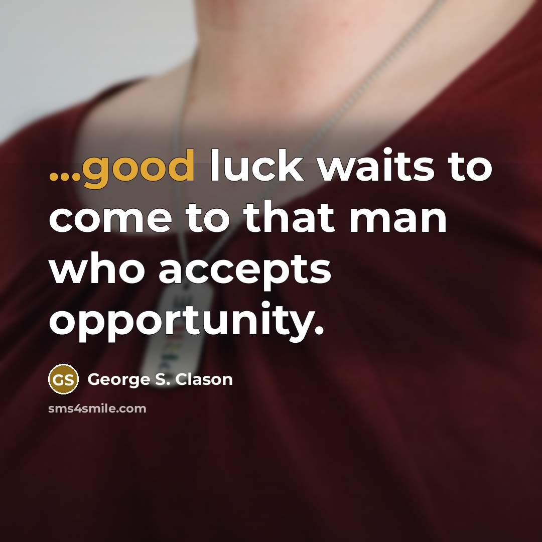 “...good luck waits to come to that man who accepts…” quote by George S. Clason