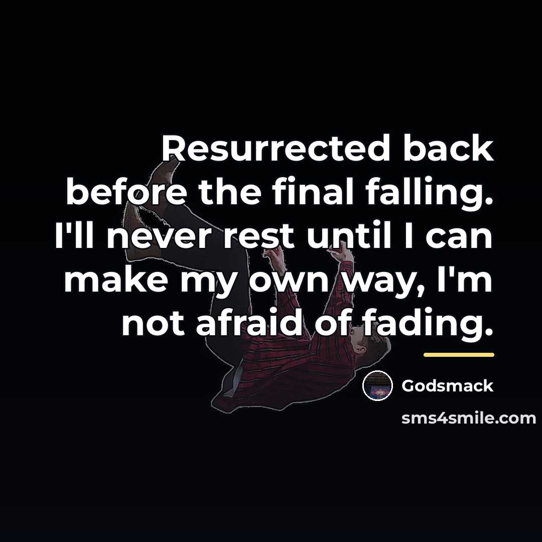 “Resurrected back before the final falling. I'll never rest until…” quote by Godsmack