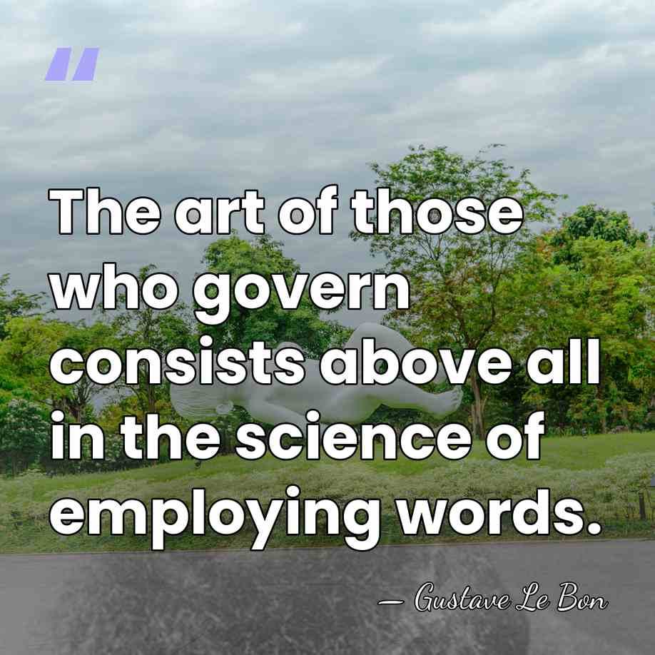 The art of those who govern consists above all in the science&hellip; - Gustave Le Bon