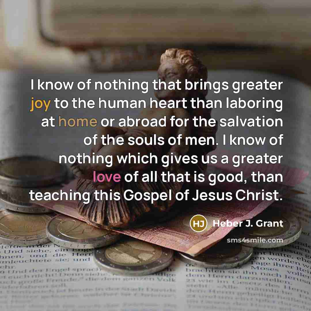 “I know of nothing that brings greater joy to the…” quote by Heber J. Grant