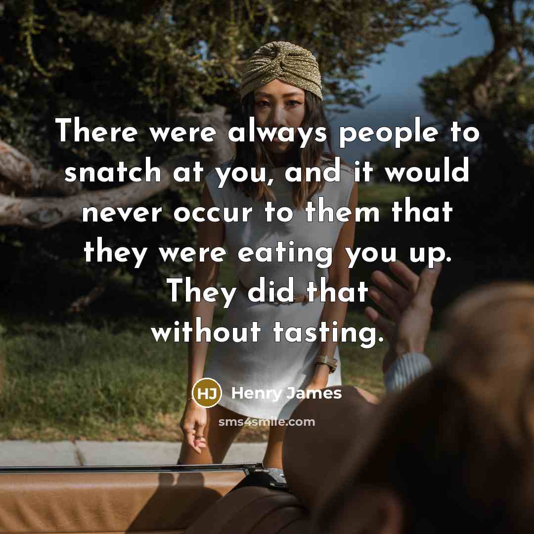 “There were always people to snatch at you, and it…” quote by Henry James