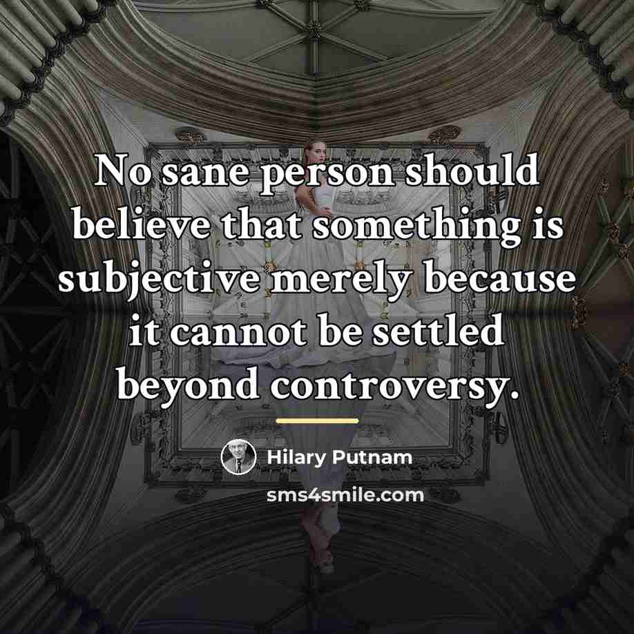 “No sane person should believe that something is subjective merely…” quote by Hilary Putnam