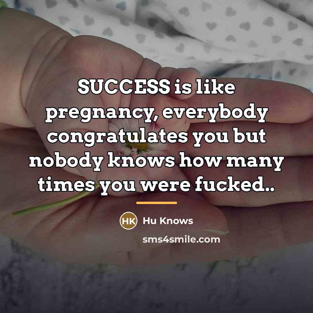 “SUCCESS is like pregnancy, everybody congratulates you but nobody knows…” quote by Hu Knows