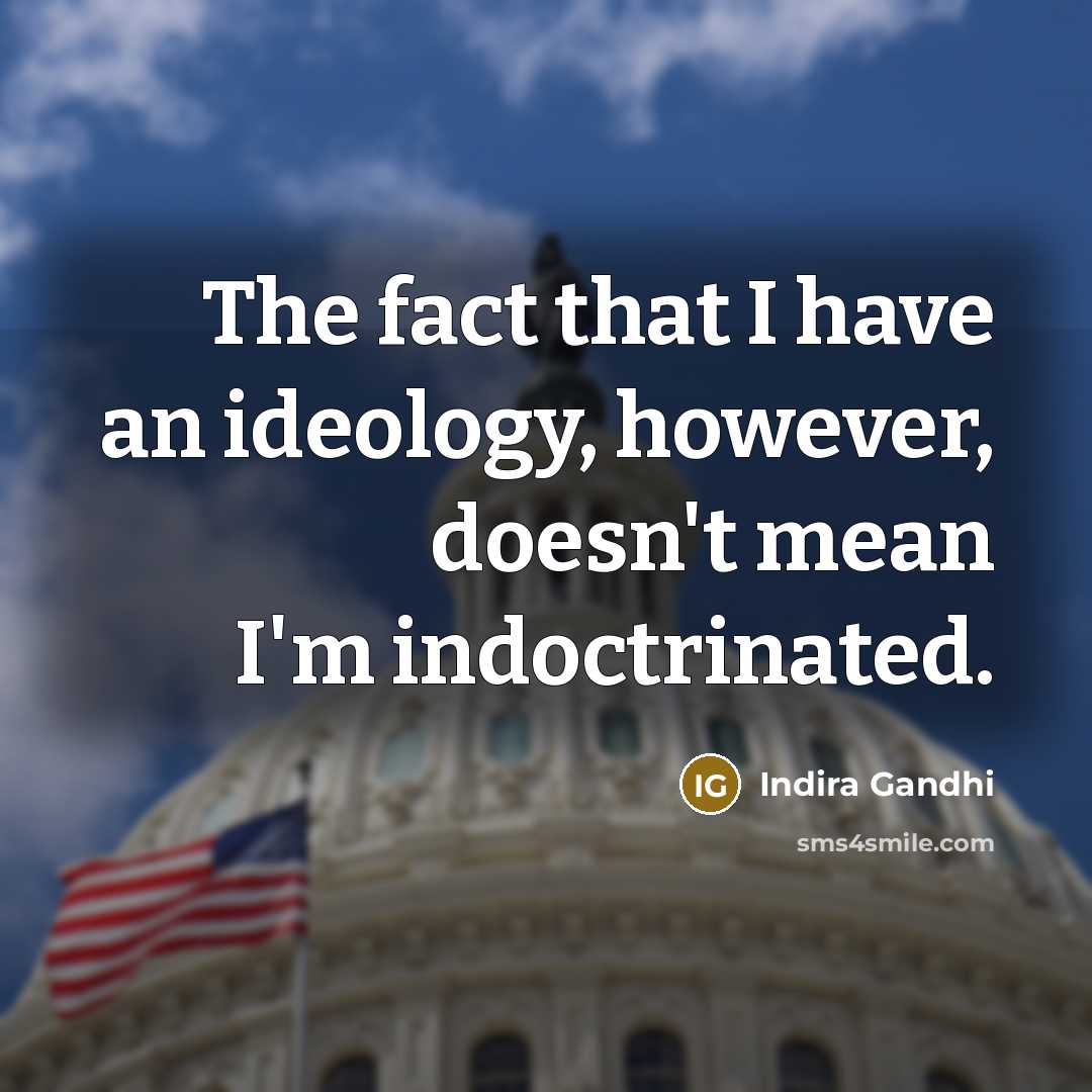 “The fact that I have an ideology, however, doesn't mean…” quote by Indira Gandhi
