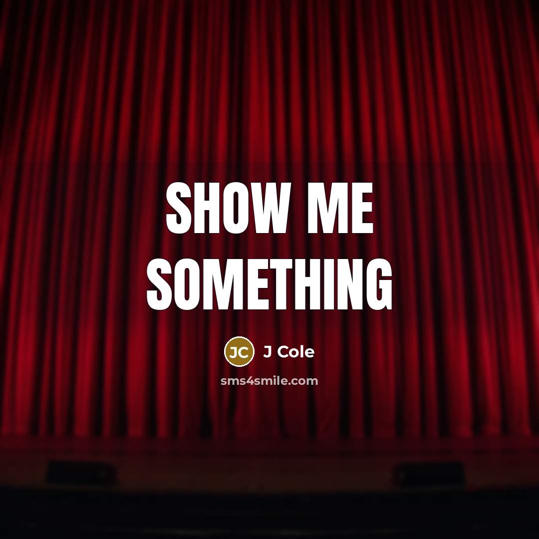 “Show me something…” quote by J Cole