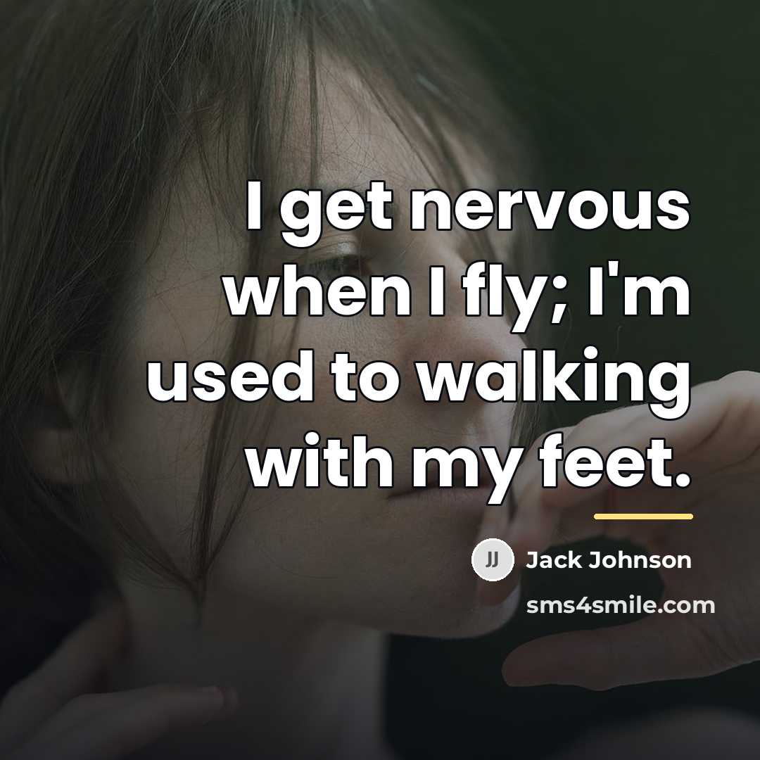 “I get nervous when I fly; I'm used to walking…” quote by Jack Johnson