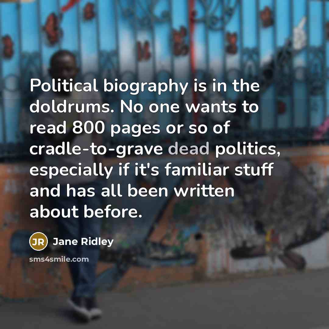 “Political biography is in the doldrums. No one wants to…” quote by Jane Ridley