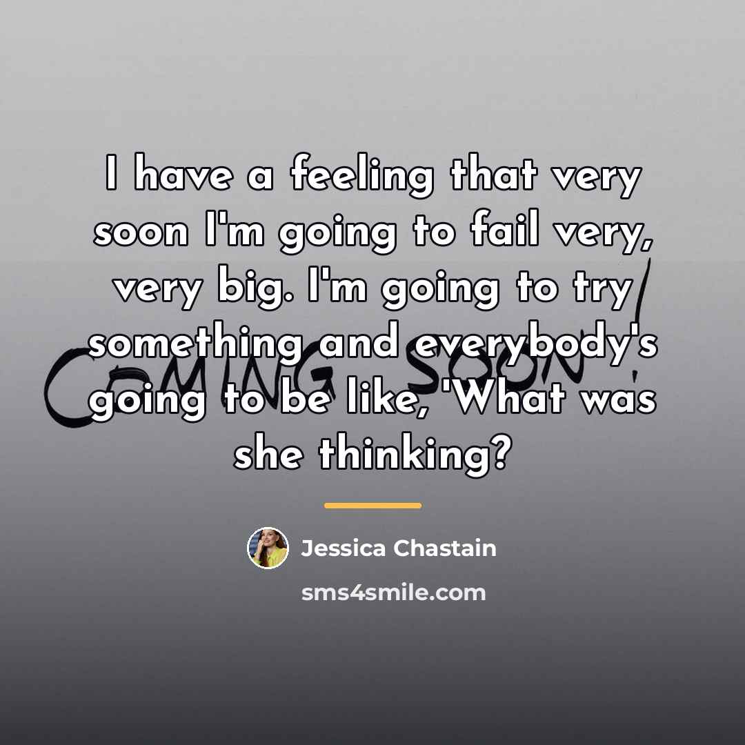 “I have a feeling that very soon I'm going to…” quote by Jessica Chastain