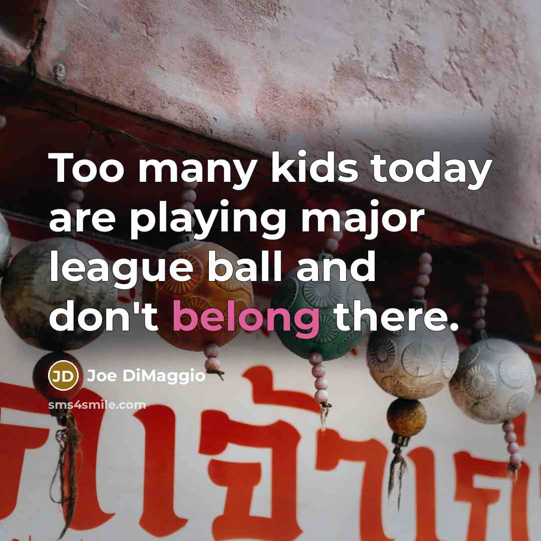 “Too many kids today are playing major league ball and…” quote by Joe DiMaggio
