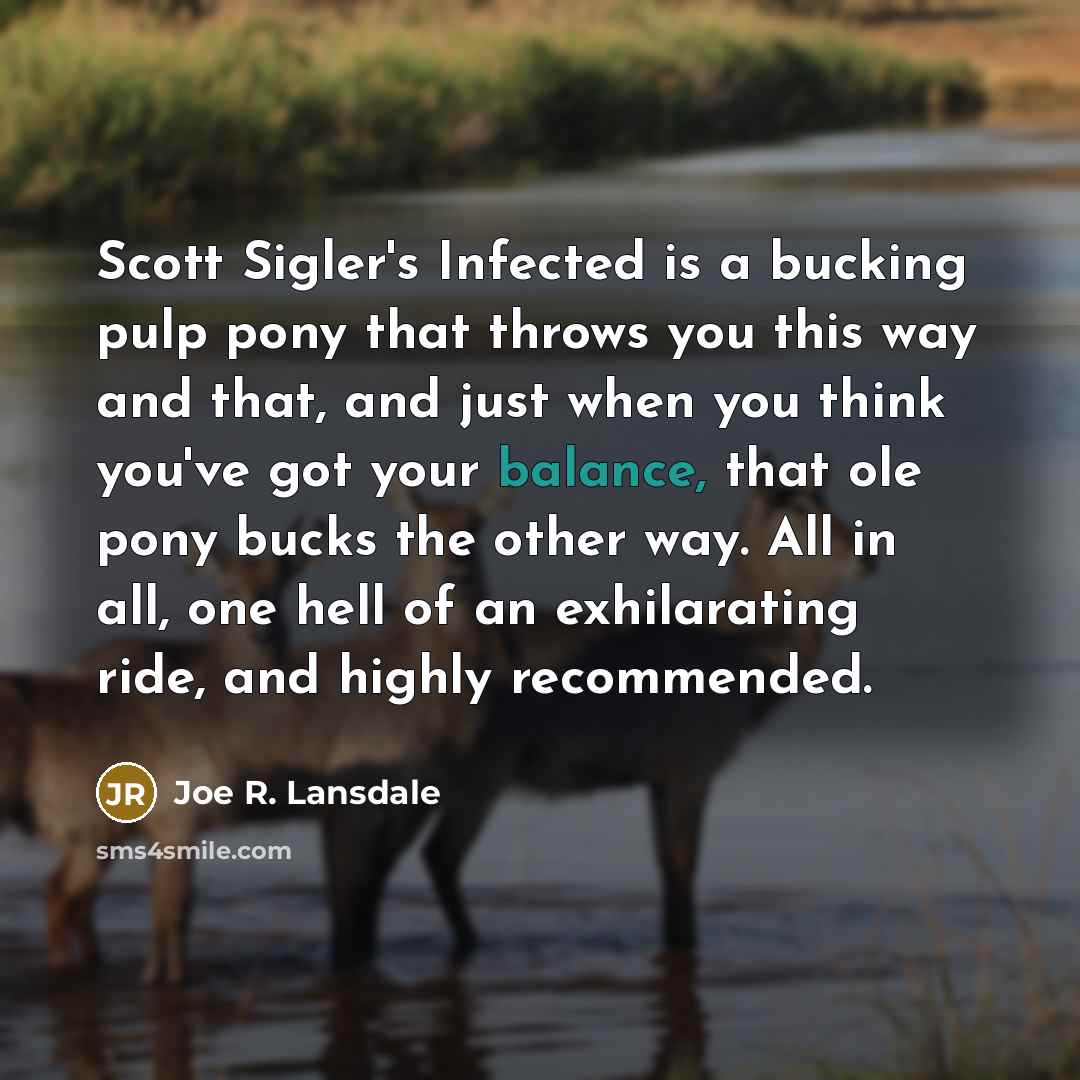“Scott Sigler's Infected is a bucking pulp pony that throws…” quote by Joe R. Lansdale