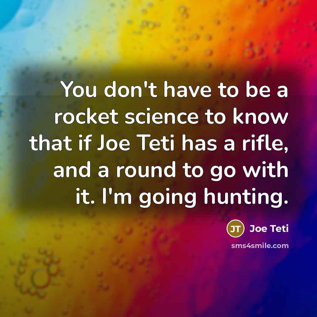 “You don't have to be a rocket science to know…” quote by Joe Teti