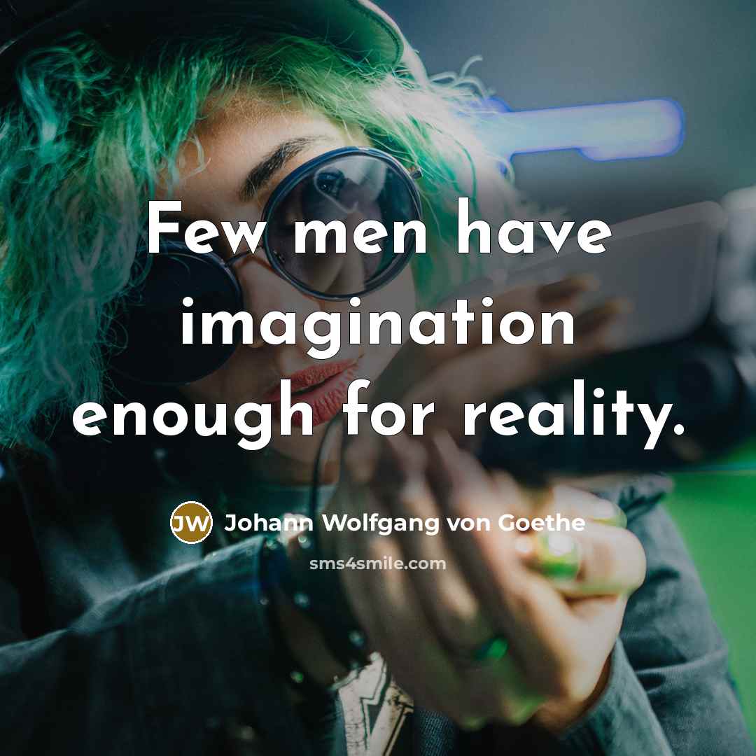 “Few men have imagination enough for reality.…” quote by Johann Wolfgang von Goethe