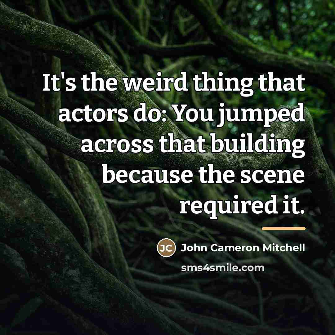 “It's the weird thing that actors do: You jumped across…” quote by John Cameron Mitchell