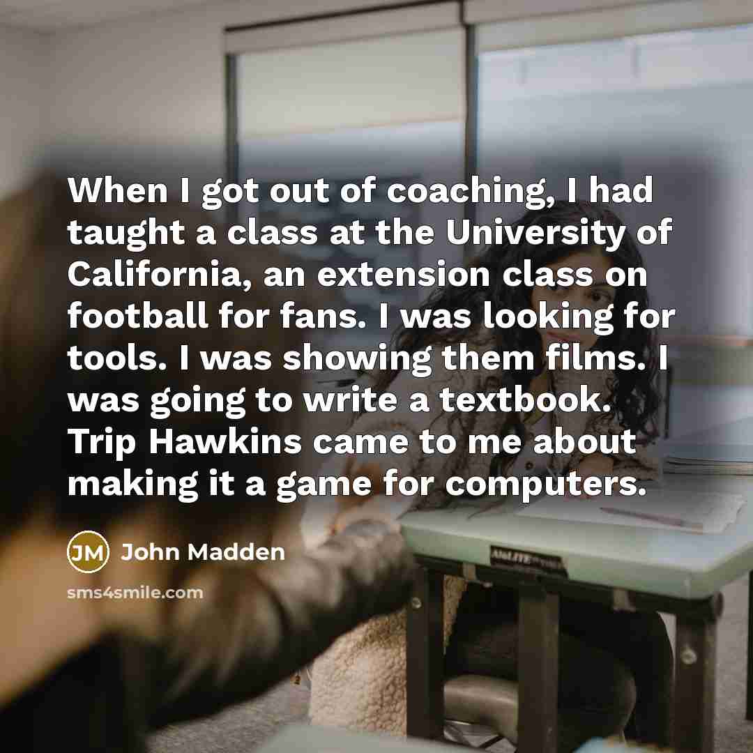 “When I got out of coaching, I had taught a…” quote by John Madden