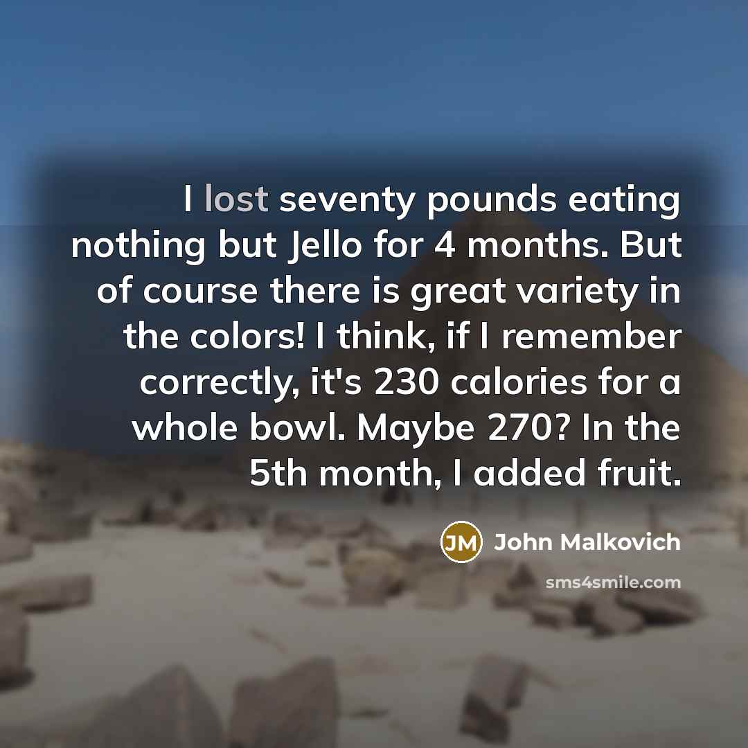 “I lost seventy pounds eating nothing but Jello for 4…” quote by John Malkovich